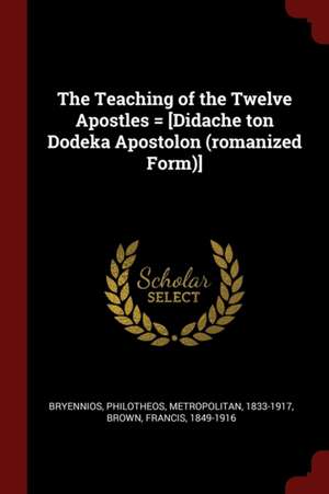 The Teaching of the Twelve Apostles = [didache Ton Dodeka Apostolon (Romanized Form)] de Francis Brown