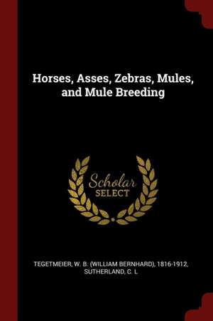 Horses, Asses, Zebras, Mules, and Mule Breeding de Sutherland C. L