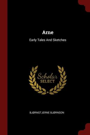 Arne: Early Tales and Sketches de Bjrnstjerne Bjrnson