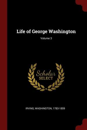 Life of George Washington; Volume 3 de Irving Washington