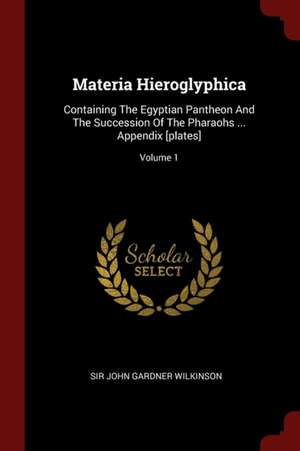 Materia Hieroglyphica: Containing the Egyptian Pantheon and the Succession of the Pharaohs ... Appendix [plates]; Volume 1 de Sir John Gardner Wilkinson