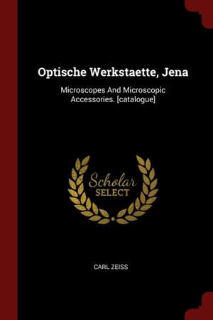 Optische Werkstaette, Jena: Microscopes and Microscopic Accessories. [catalogue] de Carl Zeiss