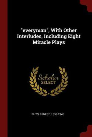 Everyman, with Other Interludes, Including Eight Miracle Plays de Ernest Rhys