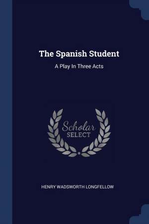 The Spanish Student de Henry Wadsworth Longfellow