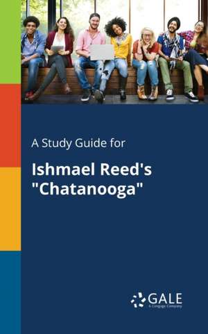 A Study Guide for Ishmael Reed's "Chatanooga" de Cengage Learning Gale