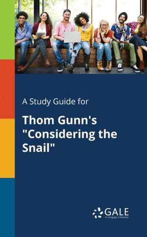 A Study Guide for Thom Gunn's "Considering the Snail" de Cengage Learning Gale