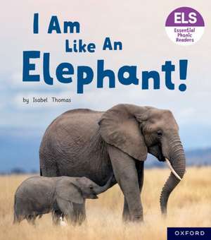 Essential Letters and Sounds: Essential Phonic Readers: Oxford Reading Level 5: I Am Like an Elephant! de Isabel Thomas