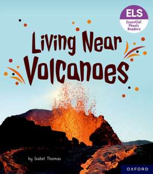 Essential Letters and Sounds: Essential Phonic Readers: Oxford Reading Level 6: Living Near Volcanoes de Isabel Thomas