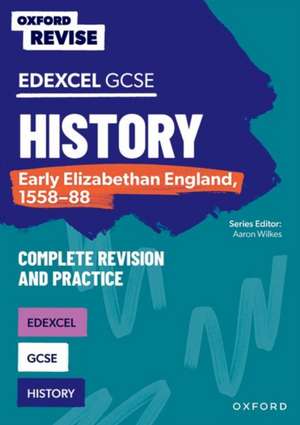 Oxford Revise: Edexcel GCSE History: Early Elizabethan England, 1558-88 Complete Revision and Practice de Aaron Wilkes