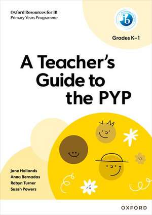 Oxford Resources for IB PYP: A Teacher's Guide to the PYP (Grades K-1) de Jane Hollands