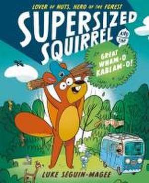 Supersized Squirrel and the Great Wham-O Kablam-O! de Luke Seguin-Magee