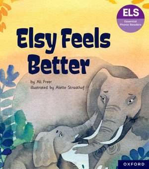 Essential Letters and Sounds: Essential Phonic Readers: Oxford Reading Level 5: Elsy Feels Better de Ali Freer