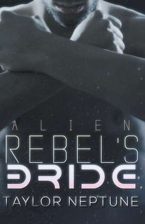 Alien Rebel's Bride de Taylor Neptune