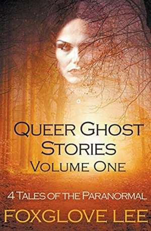 Queer Ghost Stories Volume One de Foxglove Lee