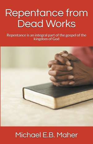 Repentance from Dead Works de Michael E. B. Maher