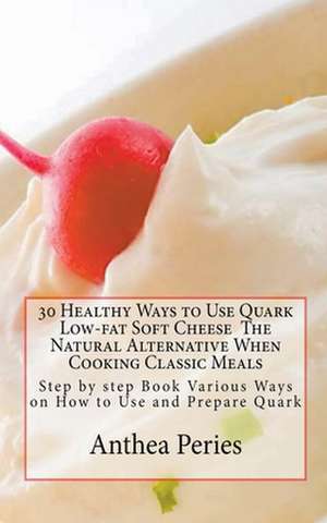 30 Healthy Ways to Use Quark Low-fat Soft Cheese de Anthea Peries