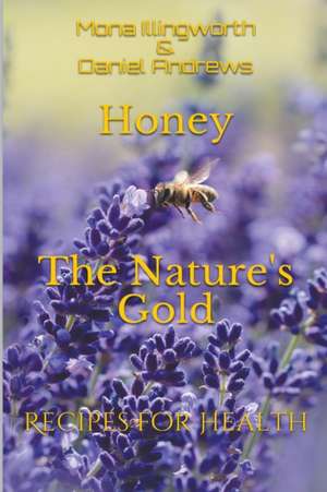 Honey The Nature's Gold Recipes for Health de Mona Illingworth