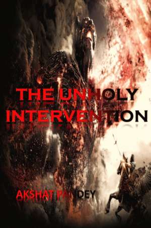 THE UNHOLY INTERVENTION de Akshat Pandey