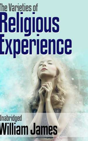 The Varieties of Religious Experience (Unabridged) de William James