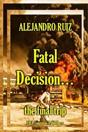 Fatal Decision... the Final Trip de Alejandro Ruiz