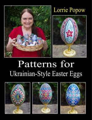 Patterns for Ukrainian-Style Easter Eggs de Lorrie Popow