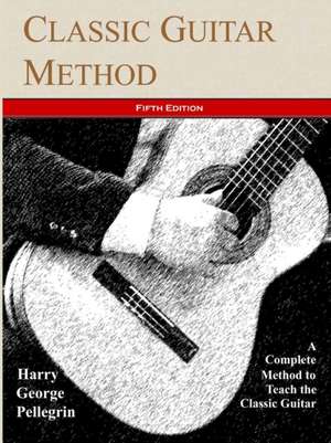 Classic Guitar Method -- Fifth Edition de Harry George Pellegrin