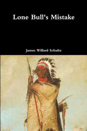 Lone Bull's Mistake de James Willard Schultz