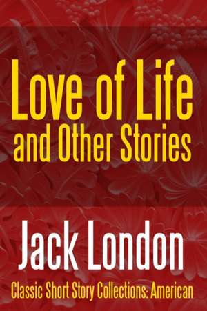 Love of Life & Other Stories de Jack London