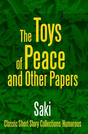 The Toys of Peace and Other Papers de Saki