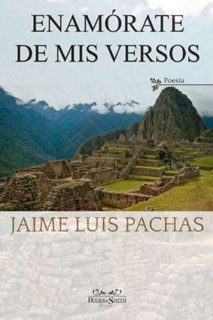 Enamórate de mis versos de Jaime Luis Pachas