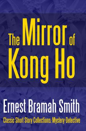 The Mirror of Kong Ho de Ernest Bramah Smith