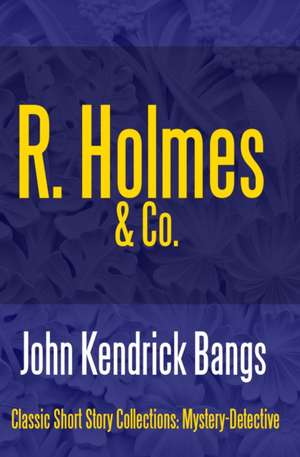 R. Holmes & Co. de John Kendrick Bangs