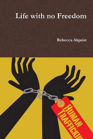 Life with No Freedom de Alquist, Rebecca