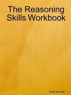 The Reasoning Skills Workbook de Scott Sprouse