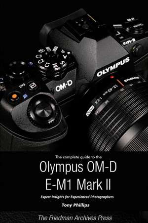 The Complete Guide to the Olympus O-MD E-M1 II (B&W Edition) de Tony Phillips