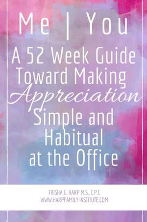 Me | You A 52 Week Guide Toward Making Appreciation Simple and Habitual at the Office de Trisha Harp