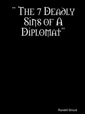 The 7 Deadly Sins of a Diplomat de Randell Stroud