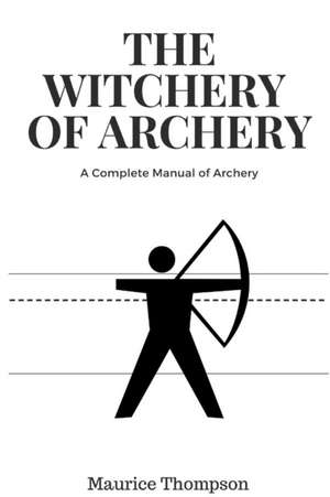 The Witchery of Archery de Maurice Thompson