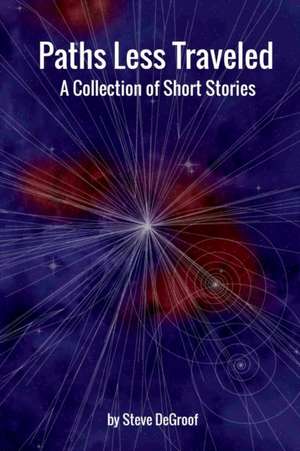 Paths Less Traveled - A Collection of Short Stories de Steve Degroof