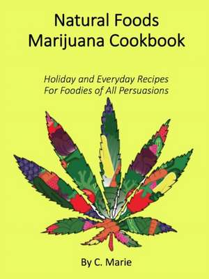 Natural Foods Marijuana Cookbook de C. Marie