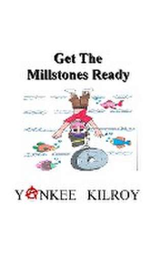 Get the Millstones Ready de Yankee Kilroy