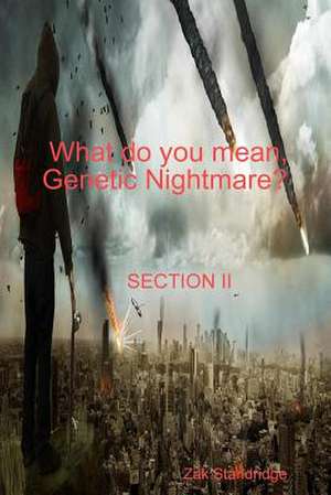 What do you mean, Genetic Nightmare? SECTION II de Zak Standridge