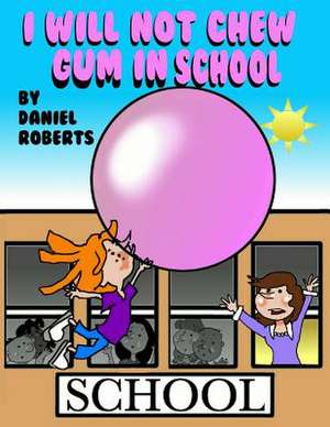 I Will Not Chew Gum in School de Daniel Roberts