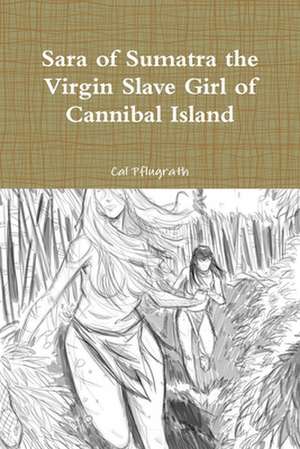 Sara of Sumatra the Virgin Slave Girl of Cannibal Island de Cal Pflugrath