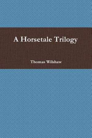 A Horsetale Trilogy de Wilshaw, Thomas