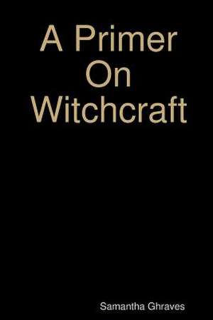 A Primer on Witchcraft de Ghraves, Samantha