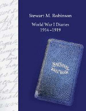 Stewart M. Robinson World War I Diaries 1914-1919 de David Robinson