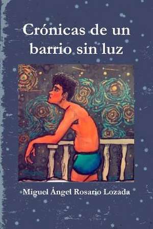 Cronicas de Un Barrio Sin Luz de Rosario Lozada, Miguel Angel