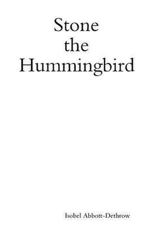 Stone the Hummingbird de Abbott-Dethrow, Isobel