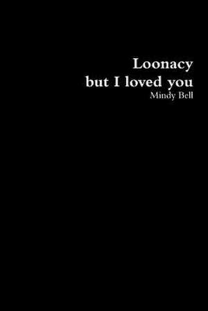 Loonacy, But I Loved You de Bell, Mindy